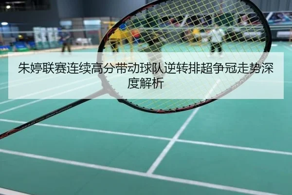 朱婷联赛连续高分带动球队逆转排超争冠走势深度解析
